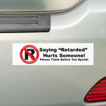 Bumper Sticker - Saying Retarded Hurts Someone | Zazzle