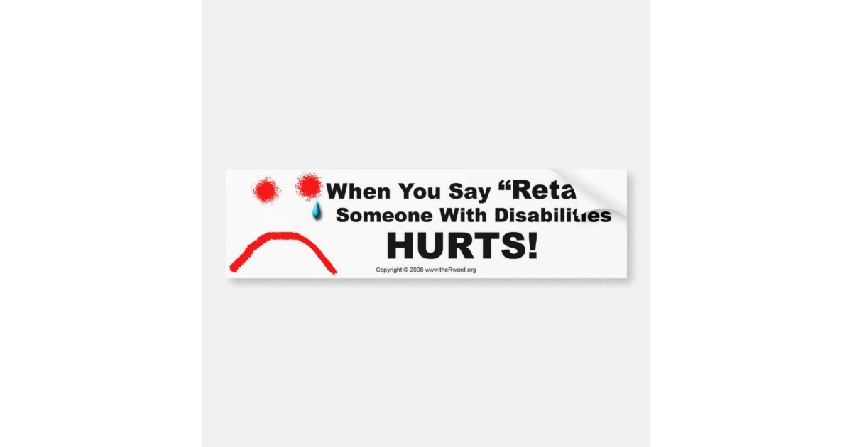 Bumper Sticker-When You Say Retard Someone Hurts Bumper Sticker | Zazzle