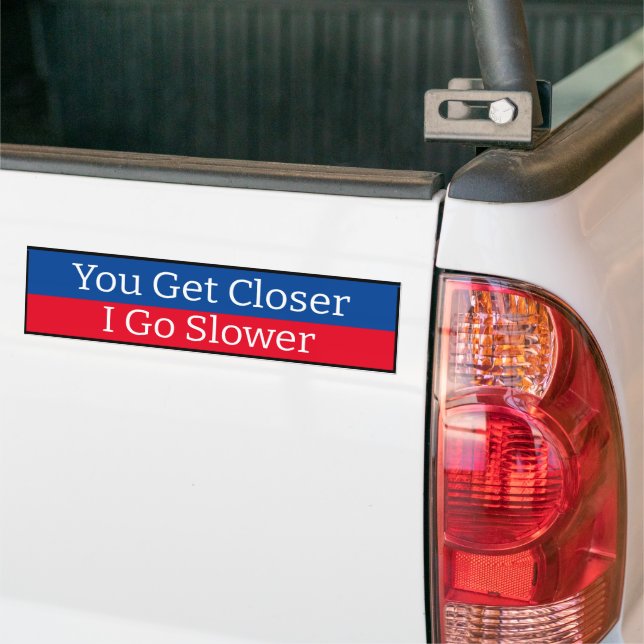 Bumper Sticker - You get Closer I go Slower (On Truck)