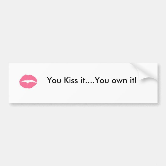 Bumper-sticker -- You Kiss it, You own it! Bumper Sticker (Front)