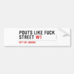 Pouts like fuck Street  Bumper Stickers