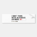 I don't think We're in Kansas anymore  Bumper Stickers
