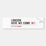 LONDON HERE WE COME  Bumper Stickers