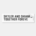 Skyler and Shianne Together foreve  Bumper Stickers