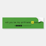 will you be my girlfriend Andrea?
   Bumper Stickers