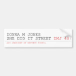DoNNA M JONES  She DiD It Street  Bumper Stickers