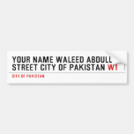 Your Name waleed abdullah Street city of pakistan  Bumper Stickers