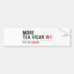 MORE TEA VICAR  Bumper Stickers