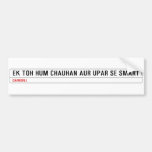ek toh hum Chauhan Aur upar se Smart  Bumper Stickers