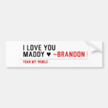 I love you Maddy ♥  Bumper Stickers