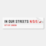 in OUR STREETS  Bumper Stickers
