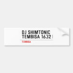 DJ SHIMTONIC TEMBISA 1632  Bumper Stickers