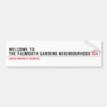 Welcome to  the Falmouth Gardens NEighbourhood  Bumper Stickers
