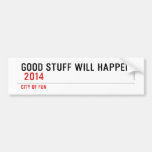 Good stuff will happen   Bumper Stickers