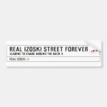 Real Izoski street forever  Bumper Stickers