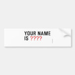 Your Name is  Bumper Stickers
