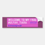 WELCOME TO MY FROG #ULFAH_TIARA     Bumper Stickers