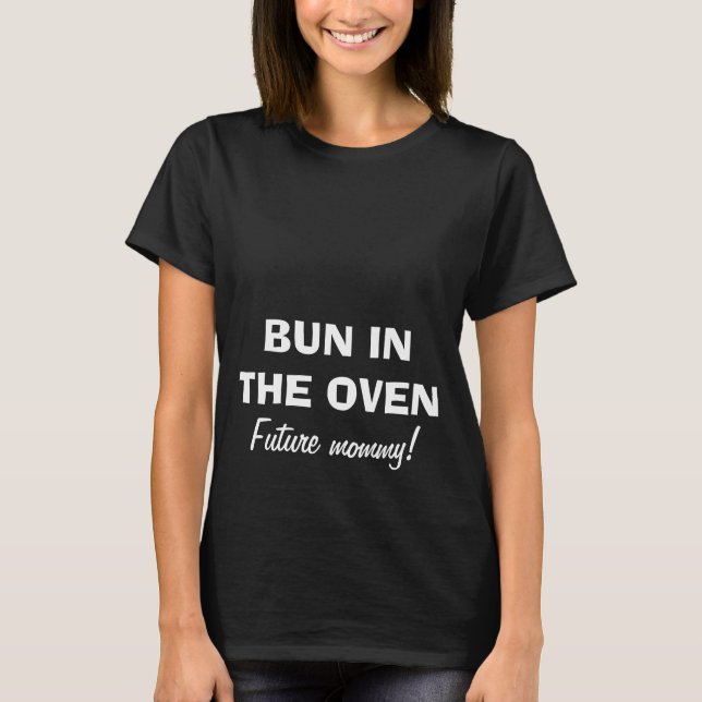 Bun in the oven maternity shirt for mom to be (Front)