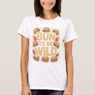 Bun To Be Wild Funny Burger T-Shirt Design