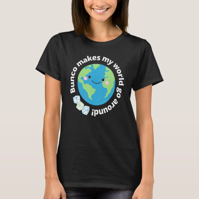 Bunco Makes My World Go Around Cute Earth Bunco Di T-Shirt (Front)