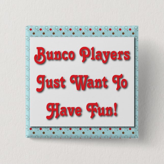 Bunco Players Just Want To Have Fun! Pinback Button (Front)
