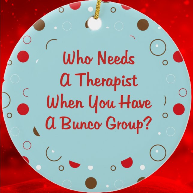 bunco who needs a therapist ceramic ornament (Funny Bunco Ornament for your favorite dice playing friends. )