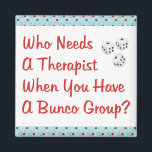 bunco who needs a therapist magnet<br><div class="desc">Fun design with the Bunco or Bunko player in mind.  Who needs a therapist when you have a bunco group? Great gift or prize!</div>
