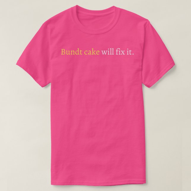 Bundt cake will fix it T-Shirt (Design Front)