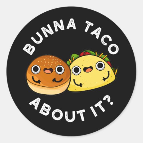 Bunna Taco About It Funny Food Pun Dark BG Classic Round Sticker