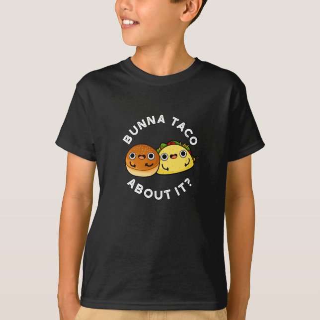 Bunna Taco About It Funny Food Pun Dark BG T-Shirt (Front)