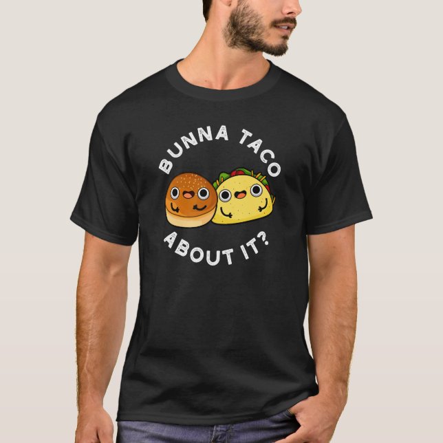 Bunna Taco About It Funny Food Pun Dark BG T-Shirt (Front)