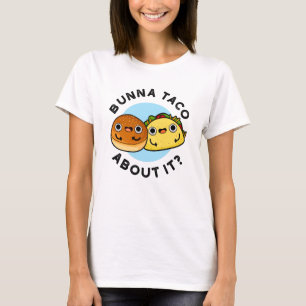 Bunna Taco About It Funny Food Pun T-Shirt