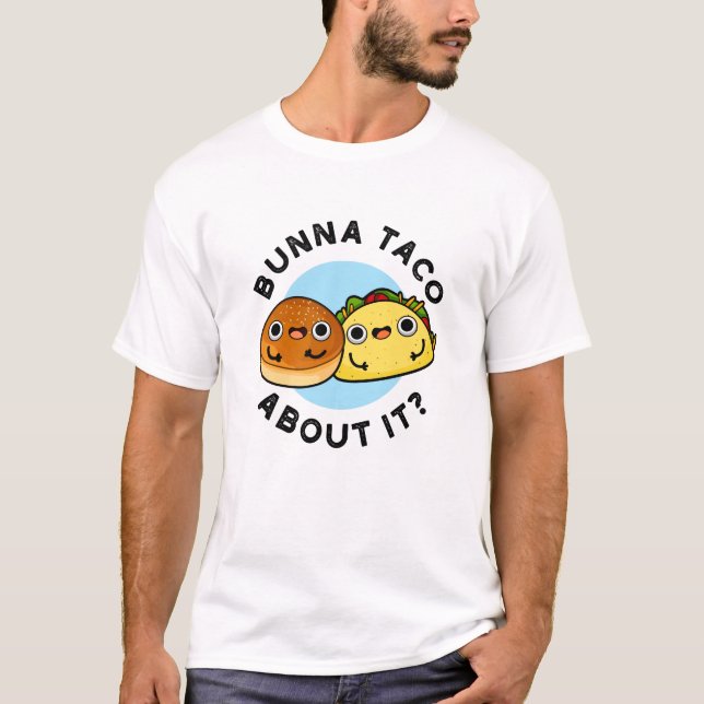 Bunna Taco About It Funny Food Pun  T-Shirt (Front)