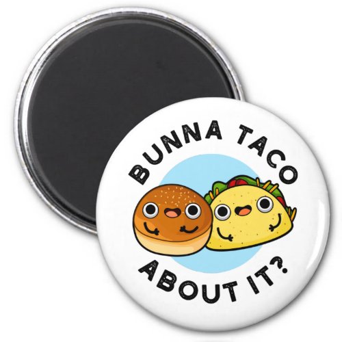 Bunna Taco About It Funny Food Puns Magnet