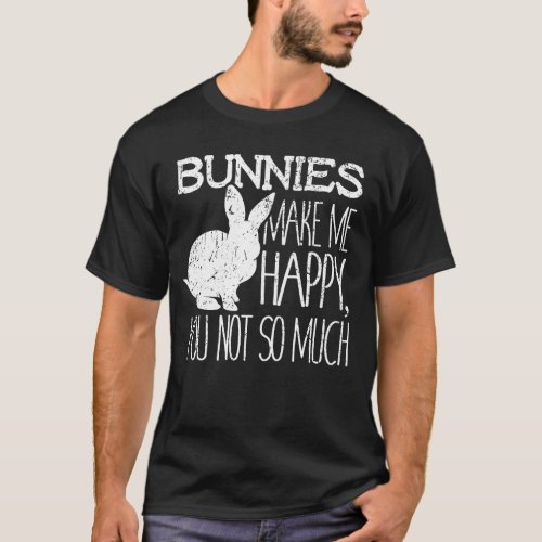 Bunnies Make Me Happy You Not So Much Pet Love Gif T_Shirt
