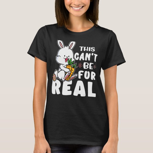 Bunnies This Can't Be Fur Real T-Shirt (Front)