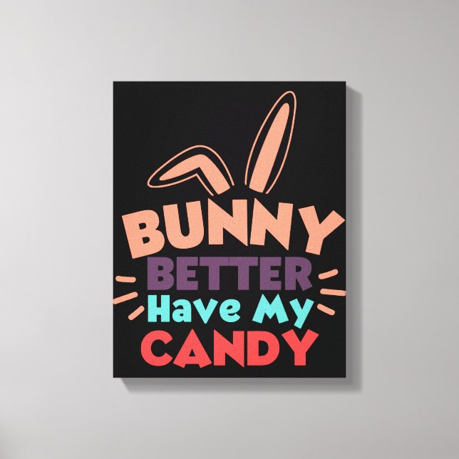 Bunny Better Have My Candy Canvas Print (Front)