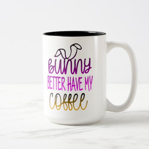 Bunny Better Have My Coffee Easter Two_Tone Coffee Mug