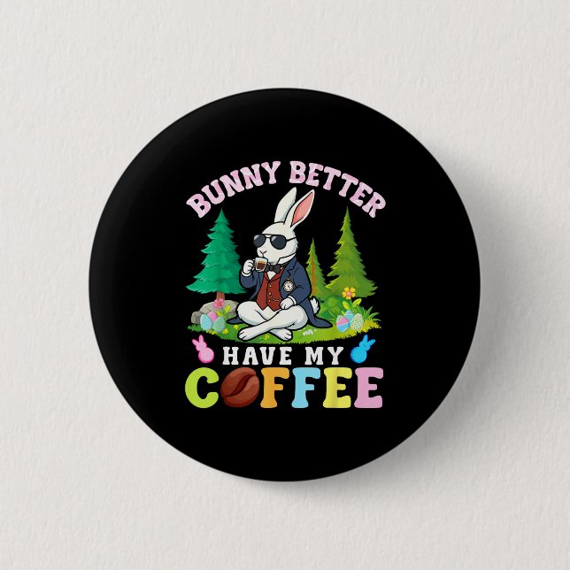 Bunny Better Have My Coffee Funny Easter Caffeine  Button (Front)