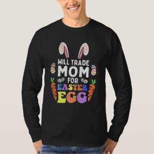 Bunny Ears Carrots Eggs Will Trade Mom For Easter  T-Shirt