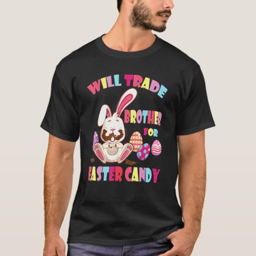 Bunny Eat Chocolate Eggs Will Trade Brother For Ea T_Shirt