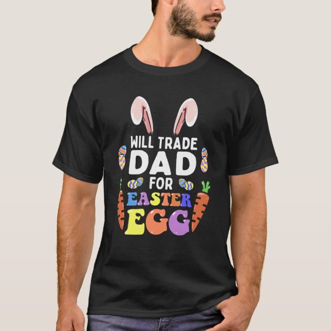 Bunny Eat Chocolate Eggs Will Trade Dad For Easter T-Shirt (Front)