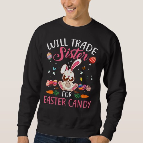 Bunny Eat Chocolate Eggs Will Trade Sister For Eas Sweatshirt