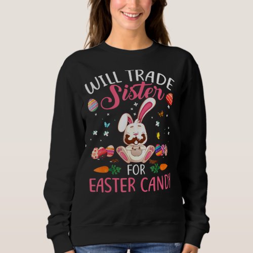 Bunny Eat Chocolate Eggs Will Trade Sister For Eas Sweatshirt