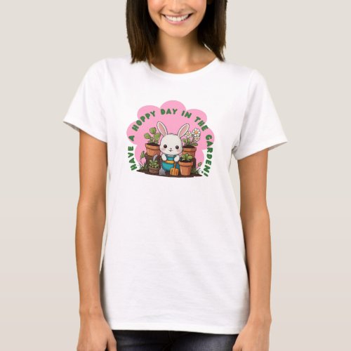 Bunny Gardening Have a hoppy day in the garden T_Shirt