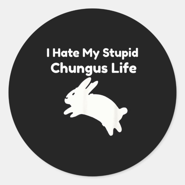 Bunny Meme I Hate My Stud Chungus Life  Classic Round Sticker (Front)