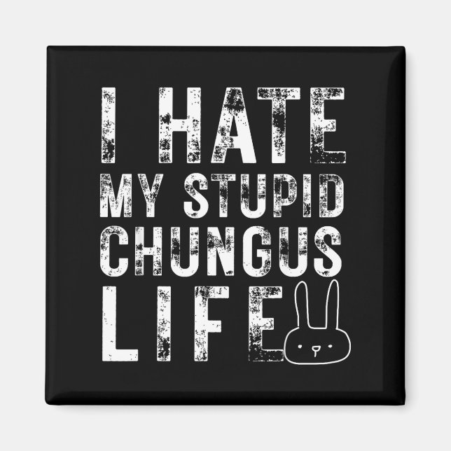 Bunny Meme I Hate My Stud Chungus Life  Magnet (Front)