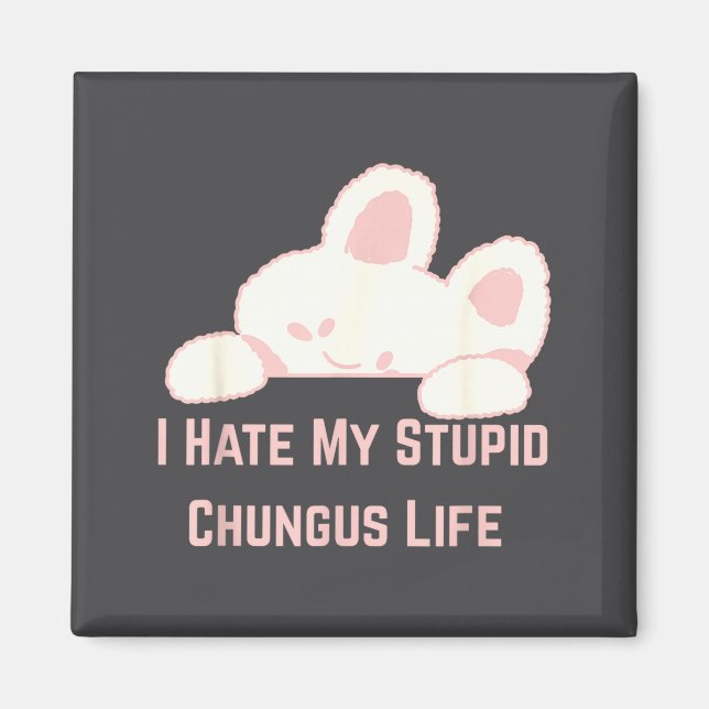 Bunny Meme I Hate My Stud Chungus Life  Magnet (Front)