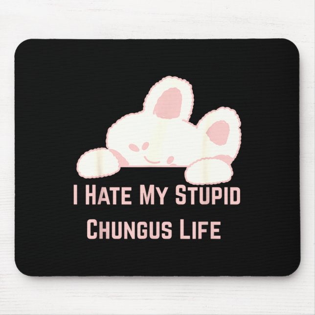 Bunny Meme I Hate My Stud Chungus Life  Mouse Pad (Front)