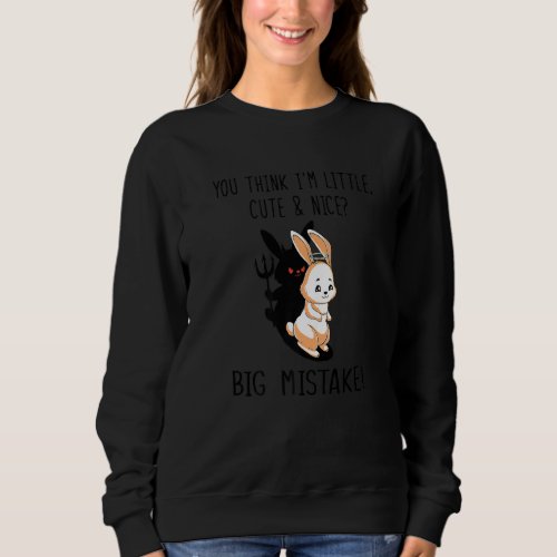 Bunny You Think Im Little Cute And Nice Bad Mista Sweatshirt